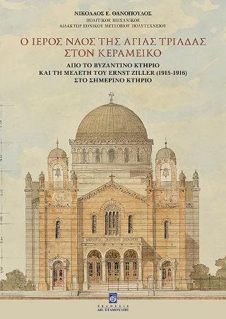 Ο Ιερός Ναός της Αγίας Τριάδας στον Κεραμεικό. Από το Βυζαντινό Κτήριο και την Μελέτη του Ernst Ziller (1915-1916) στο σημερινό κτήριο