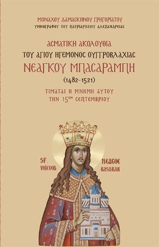 Ασματική Ακολουθία του Αγίου Ηγεμόνος Ουγγροβλαχίας Νεάγκου Μπασαράμπη (1482-1521)