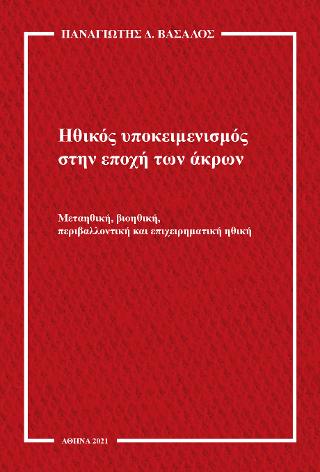 Ηθικός υποκειμενισμός στην εποχή των άκρων : μεταηθική, βιοηθική, περιβαλλοντική και επιχειρηματική ηθική