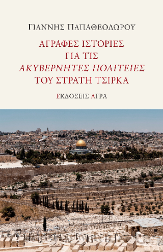 Άγραφες ιστορίες για τις “Ακυβέρνητες Πολιτείες” του Στρατή Τσίρκα
