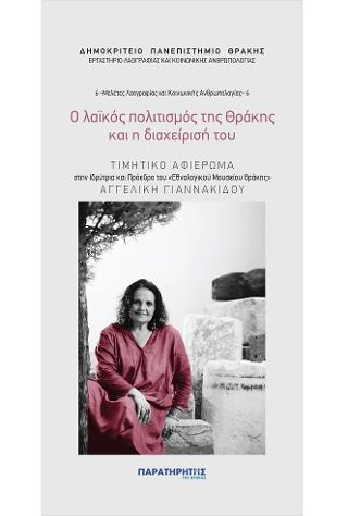 Ο λαϊκός πολιτισμός της Θράκης και η διαχείρισή του – Τιμητικό αφιέρωμα στην Ιδρύτρια και Πρόεδρο του «Εθνολογικού Μουσείου Θράκης» Αγγελική Γιαννακίδου